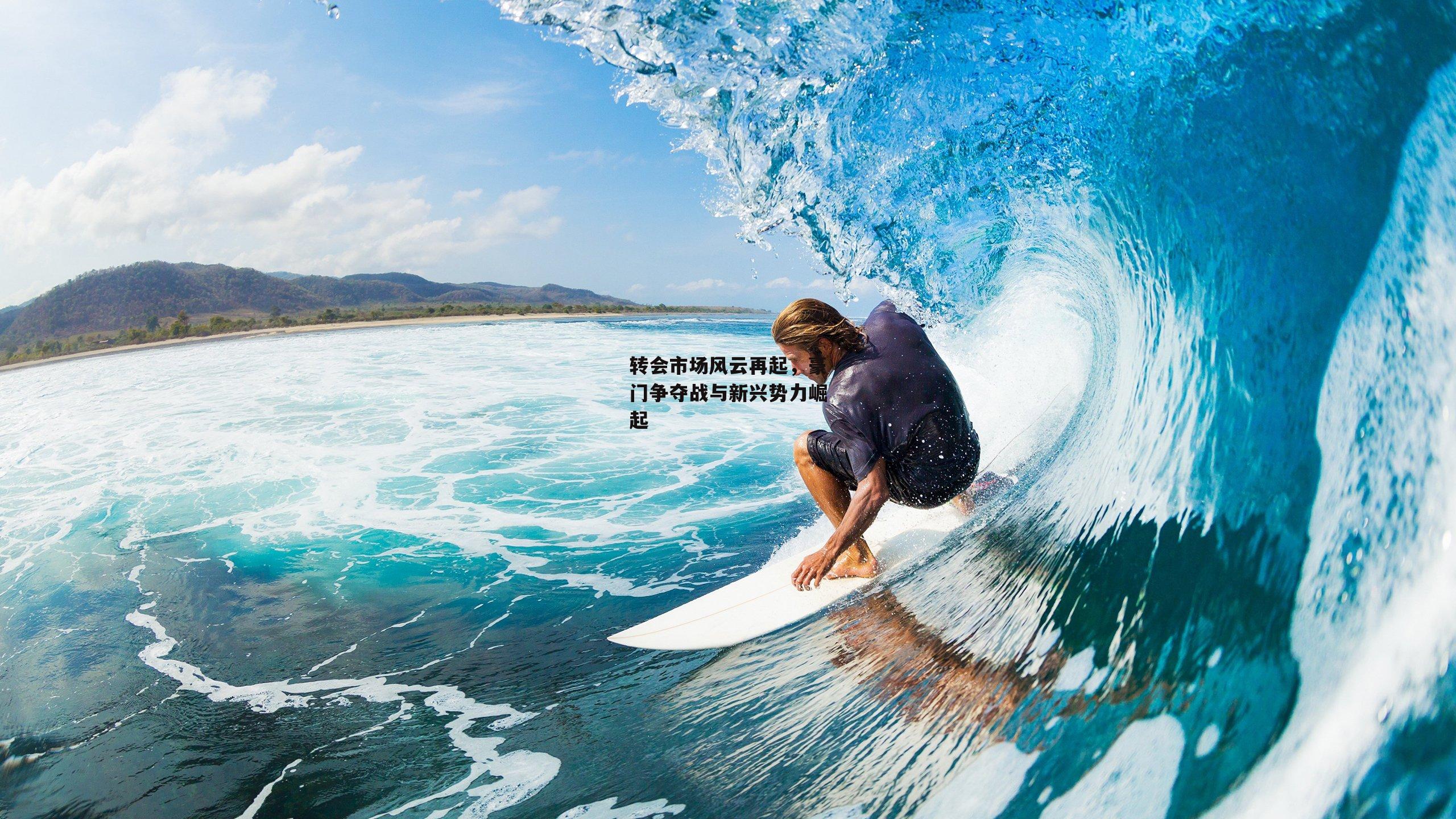 转会市场风云再起，豪门争夺战与新兴势力崛起