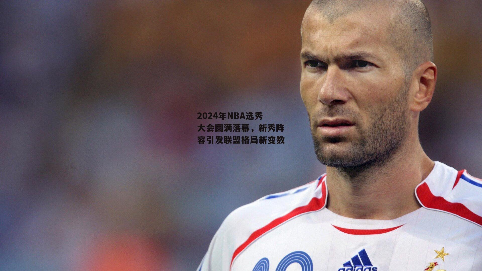 2024年NBA选秀大会圆满落幕，新秀阵容引发联盟格局新变数