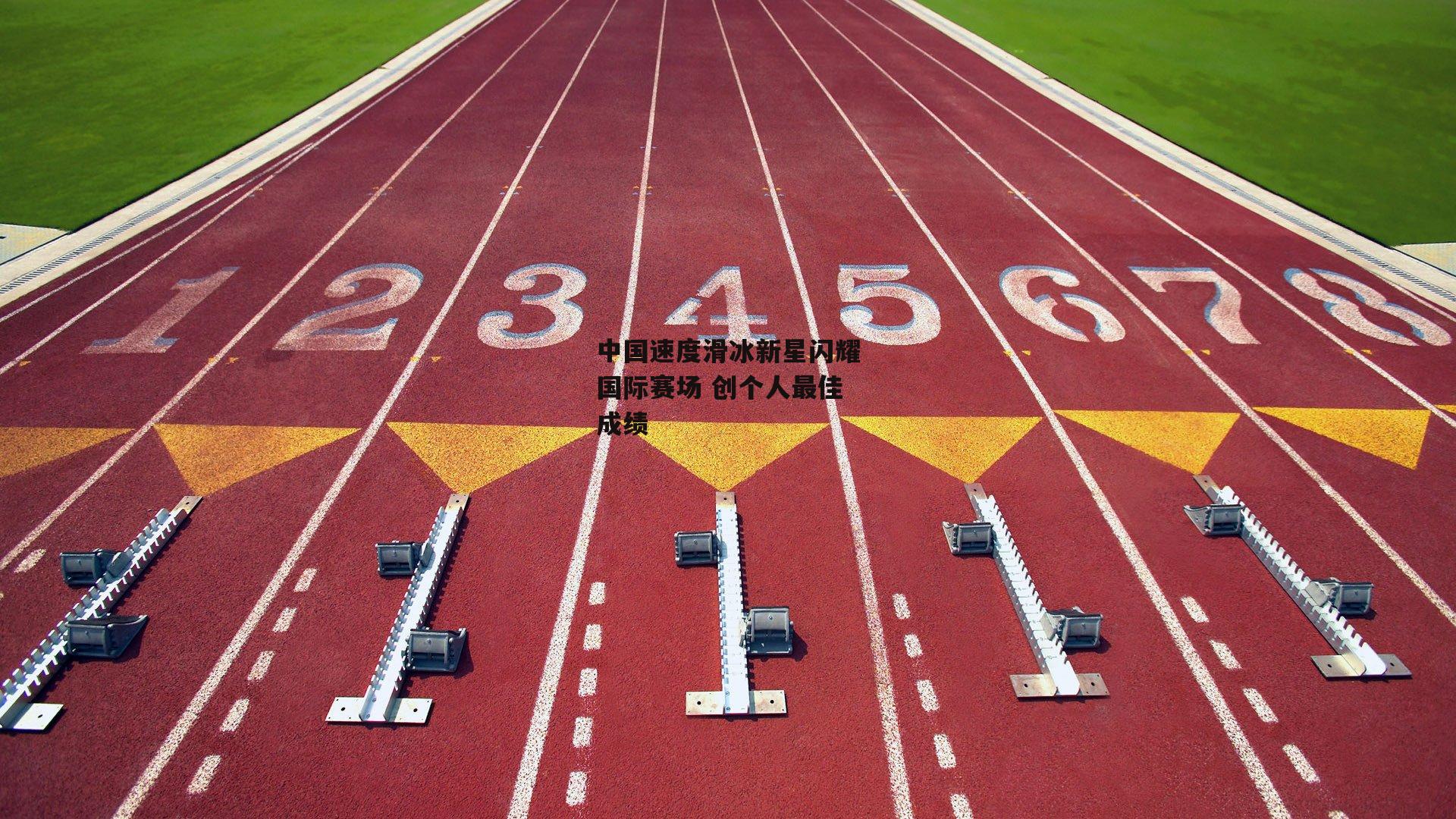 中国速度滑冰新星闪耀国际赛场 创个人最佳成绩