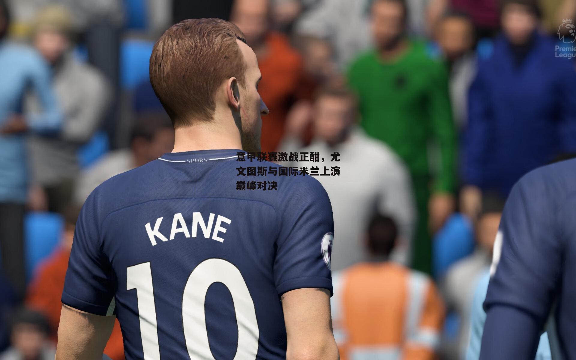 意甲联赛激战正酣，尤文图斯与国际米兰上演巅峰对决