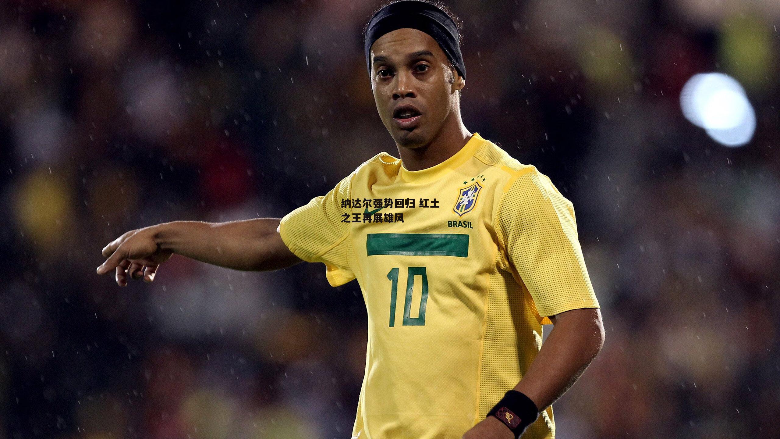 纳达尔强势回归 红土之王再展雄风